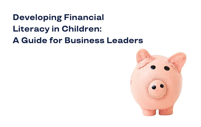 Developing Financial Literacy in Children: A Guide for Business Leaders